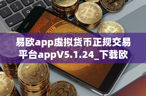 易欧app虚拟货币正规交易平台appV5.1.24_下载欧意ok链接