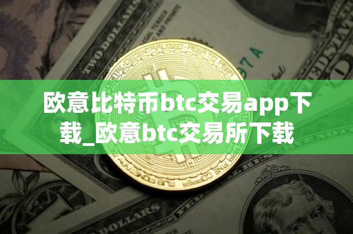 欧意比特币btc交易app下载_欧意btc交易所下载