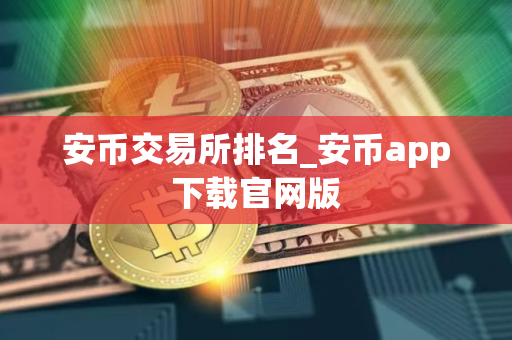 安币交易所排名_安币app下载官网版