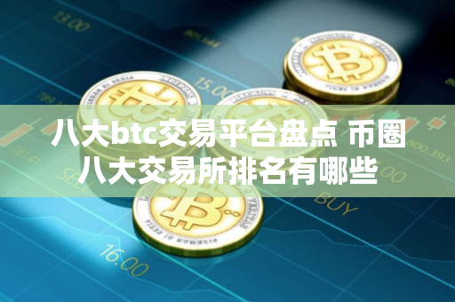 八大btc交易平台盘点 币圈八大交易所排名有哪些