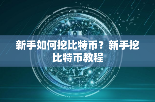 新手如何挖比特币？新手挖比特币教程