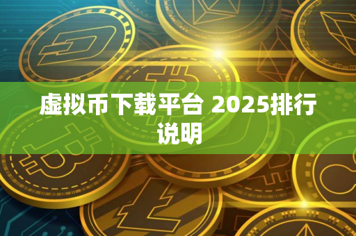 虚拟币下载平台 2025排行说明