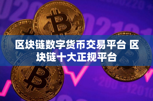 区块链数字货币交易平台 区块链十大正规平台