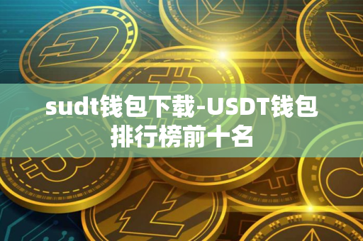 sudt钱包下载-USDT钱包排行榜前十名