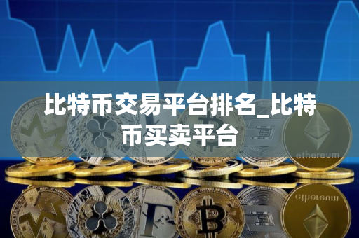 比特币交易平台排名_比特币买卖平台