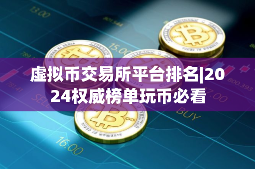 虚拟币交易所平台排名|2024权威榜单玩币必看