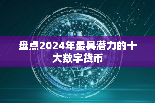 盘点2024年最具潜力的十大数字货币