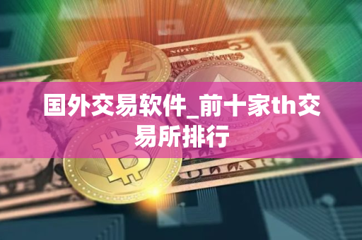 国外交易软件_前十家th交易所排行