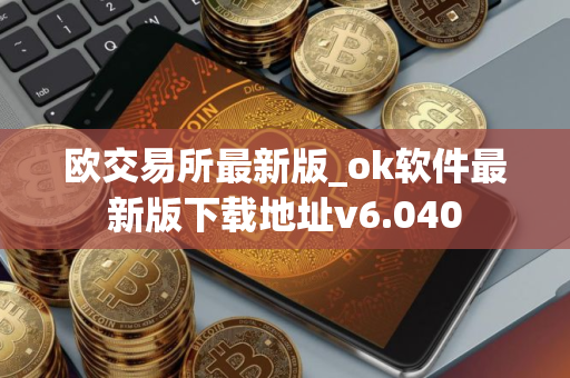 欧交易所最新版_ok软件最新版下载地址v6.040