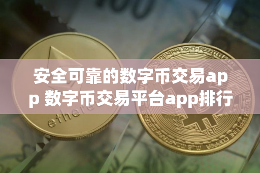 安全可靠的数字币交易app 数字币交易平台app排行