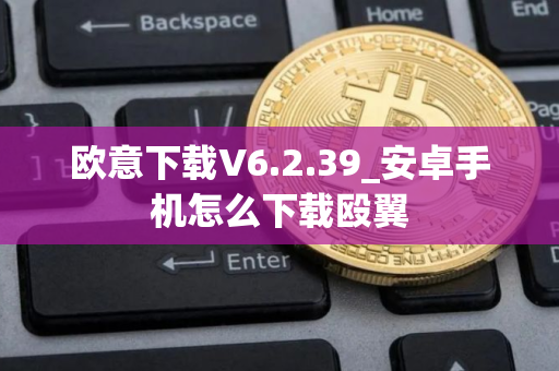 欧意下载V6.2.39_安卓手机怎么下载殴翼
