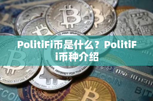 PolitiFi币是什么？PolitiFi币种介绍