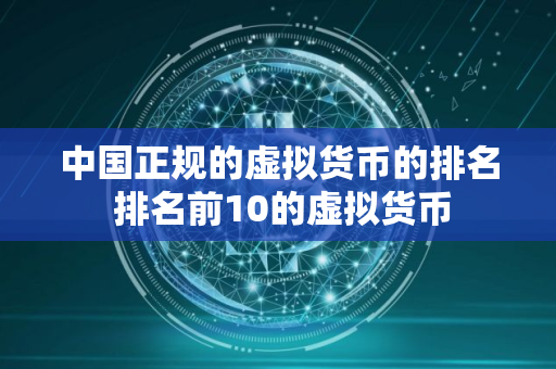 中国正规的虚拟货币的排名 排名前10的虚拟货币