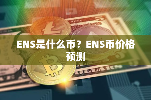 ENS是什么币？ENS币价格预测