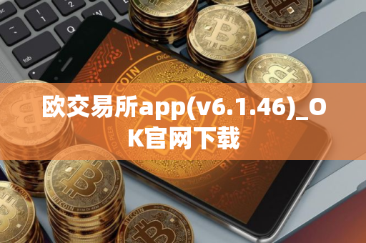 欧交易所app(v6.1.46)_OK官网下载