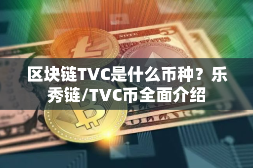 区块链TVC是什么币种？乐秀链/TVC币全面介绍