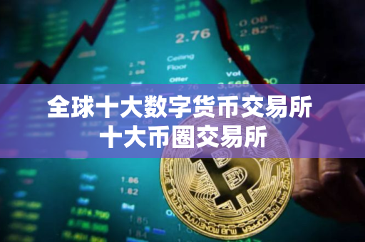 全球十大数字货币交易所 十大币圈交易所