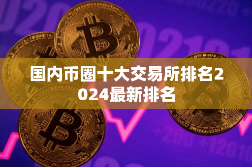 国内币圈十大交易所排名2024最新排名