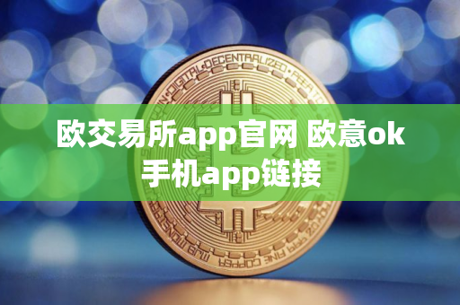 欧交易所app官网 欧意ok手机app链接 欧交易所app官网 欧意ok手机app链接