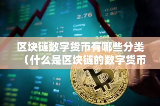 区块链数字货币有哪些分类（什么是区块链的数字货币）