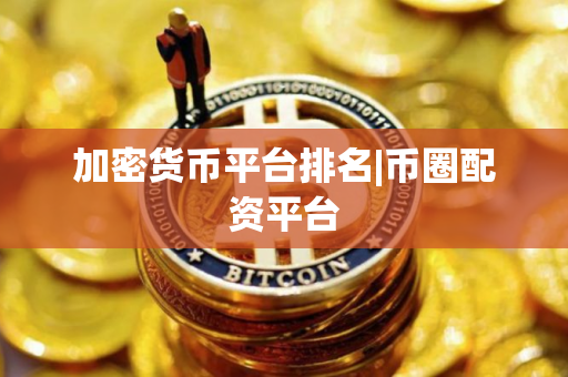 加密货币平台排名|币圈配资平台