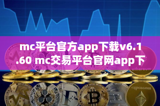 mc平台官方app下载v6.1.60 mc交易平台官网app下载