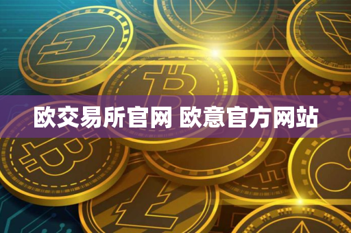 欧交易所官网 欧意官方网站