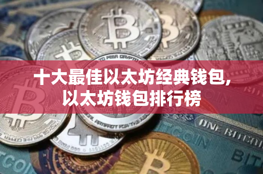 十大最佳以太坊经典钱包,以太坊钱包排行榜