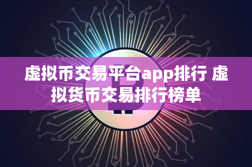 虚拟币交易平台app排行 虚拟货币交易排行榜单