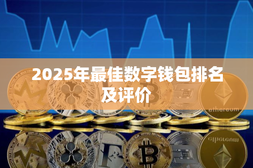 2025年最佳数字钱包排名及评价