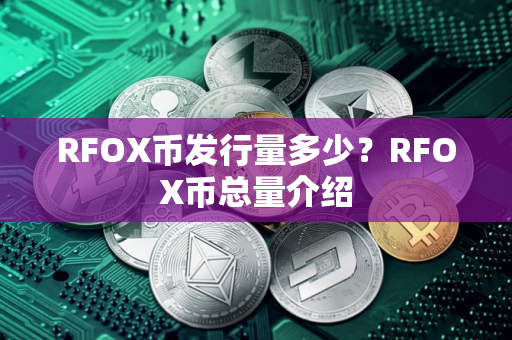 RFOX币发行量多少？RFOX币总量介绍
