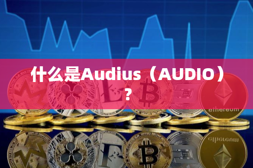 什么是Audius（AUDIO）？