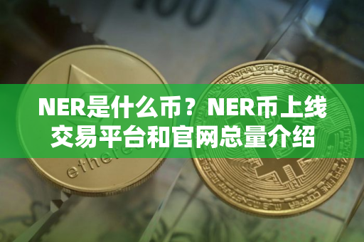 NER是什么币？NER币上线交易平台和官网总量介绍