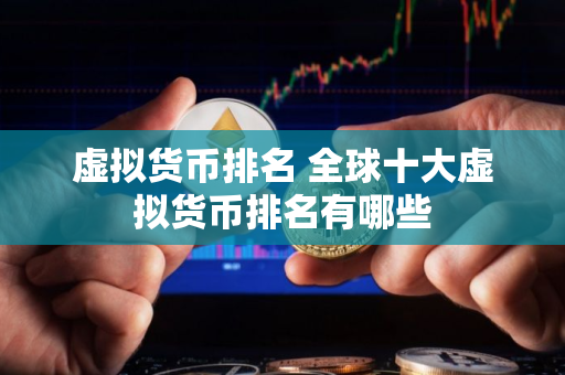 虚拟货币排名 全球十大虚拟货币排名有哪些