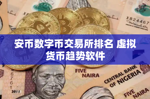 安币数字币交易所排名 虚拟货币趋势软件