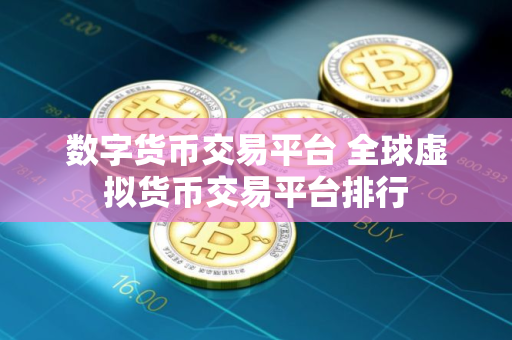 数字货币交易平台 全球虚拟货币交易平台排行