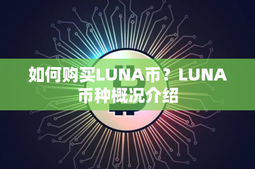 如何购买LUNA币？LUNA币种概况介绍