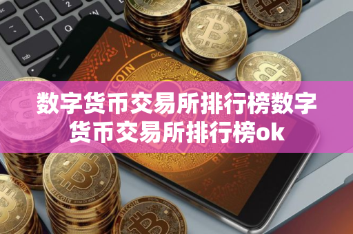 数字货币交易所排行榜数字货币交易所排行榜ok