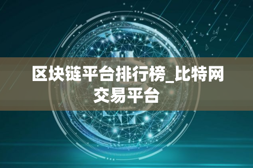 区块链平台排行榜_比特网交易平台