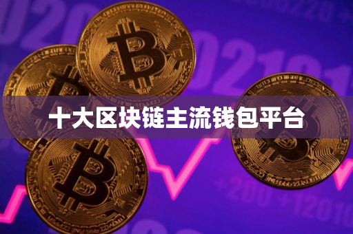 十大区块链主流钱包平台