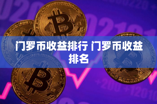 门罗币收益排行 门罗币收益排名
