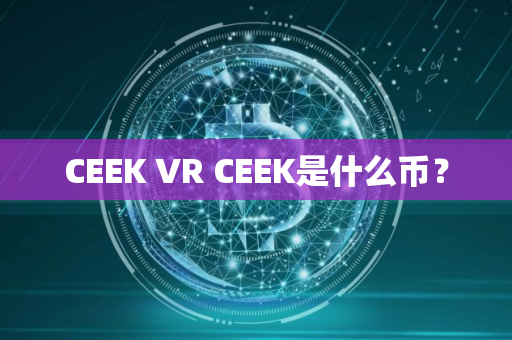 CEEK VR CEEK是什么币？