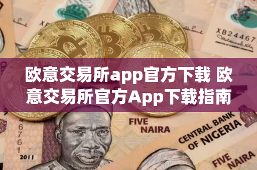 欧意交易所app官方下载 欧意交易所官方App下载指南