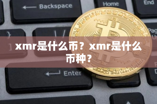 xmr是什么币?xmr是什么币种? xmr是什么币?xmr是什么币种?