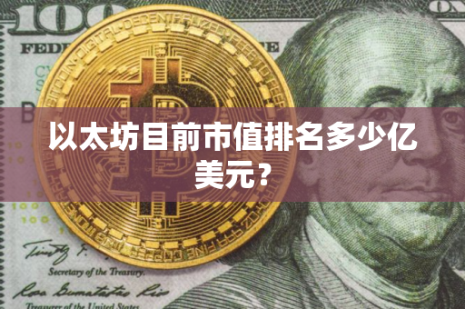 以太坊目前市值排名多少亿美元？