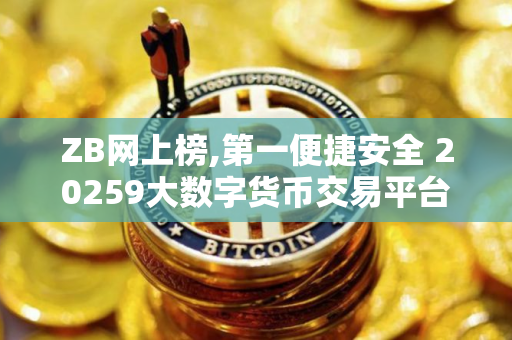 ZB网上榜,第一便捷安全 20259大数字货币交易平台排行