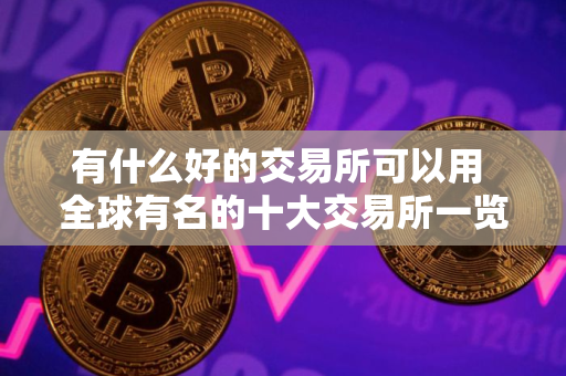 有什么好的交易所可以用 全球有名的十大交易所一览