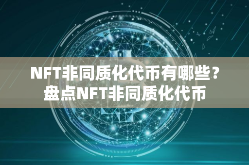 NFT非同质化代币有哪些？盘点NFT非同质化代币