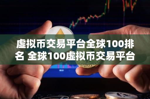 虚拟币交易平台全球100排名 全球100虚拟币交易平台排名