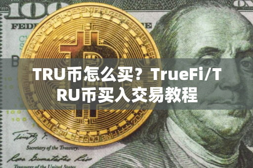TRU币怎么买？TrueFi/TRU币买入交易教程